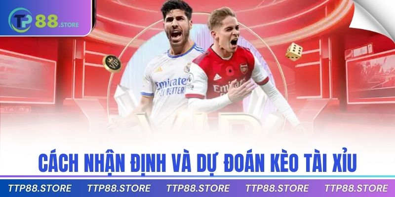 Cách nhận định và dự đoán kèo tài xỉu