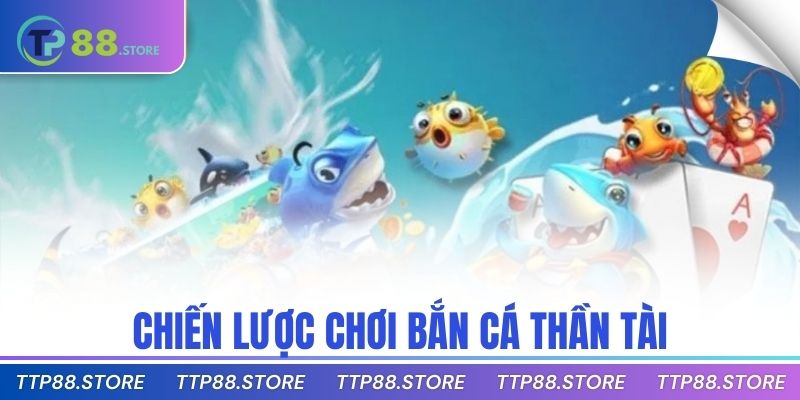 Chiến lược chơi bắn cá thần tài
