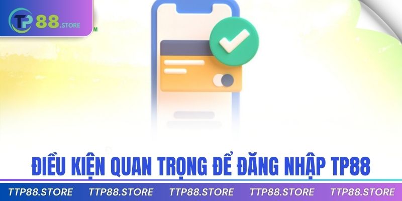 Điều kiện quan trọng để đăng nhập TP88