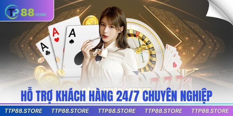 Hỗ trợ khách hàng 24/7 chuyên nghiệp