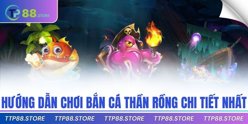 Hướng dẫn chơi bắn cá thần rồng chi tiết nhất