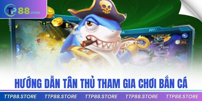 Hướng dẫn tân thủ tham gia chơi bắn cá