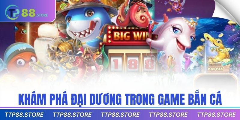 Khám phá đại dương trong game bắn cá