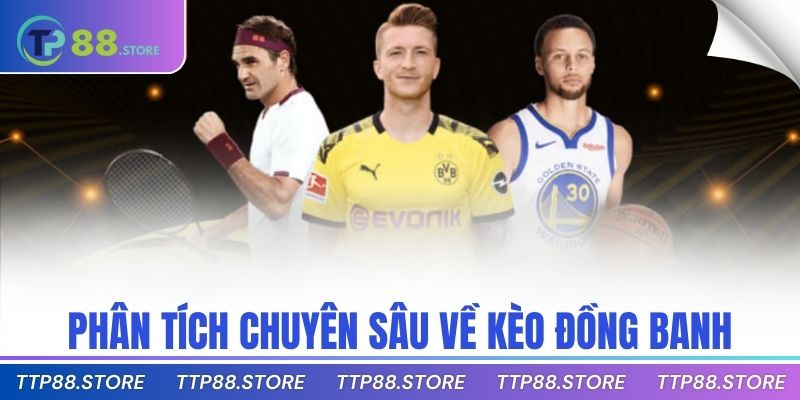 Phân tích chuyên sâu về kèo đồng banh