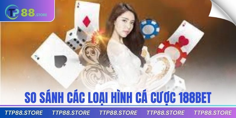 So sánh các loại hình cá cược 188bet