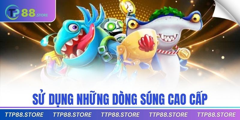 Sử dụng những dòng súng cao cấp