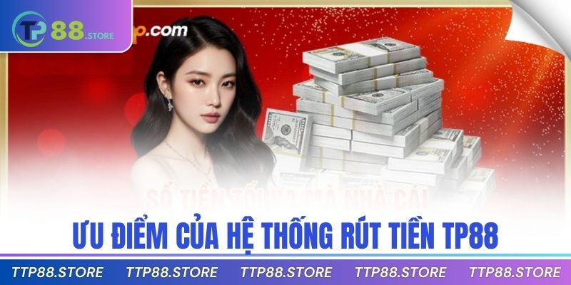 Ưu điểm của hệ thống rút tiền TP88